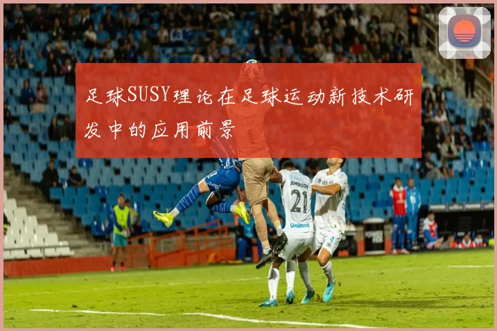 足球SUSY理论在足球运动新技术研发中的应用前景