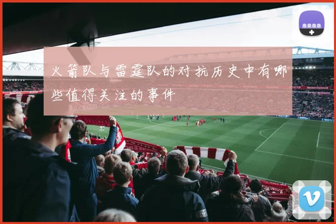 火箭队与雷霆队的对抗历史中有哪些值得关注的事件